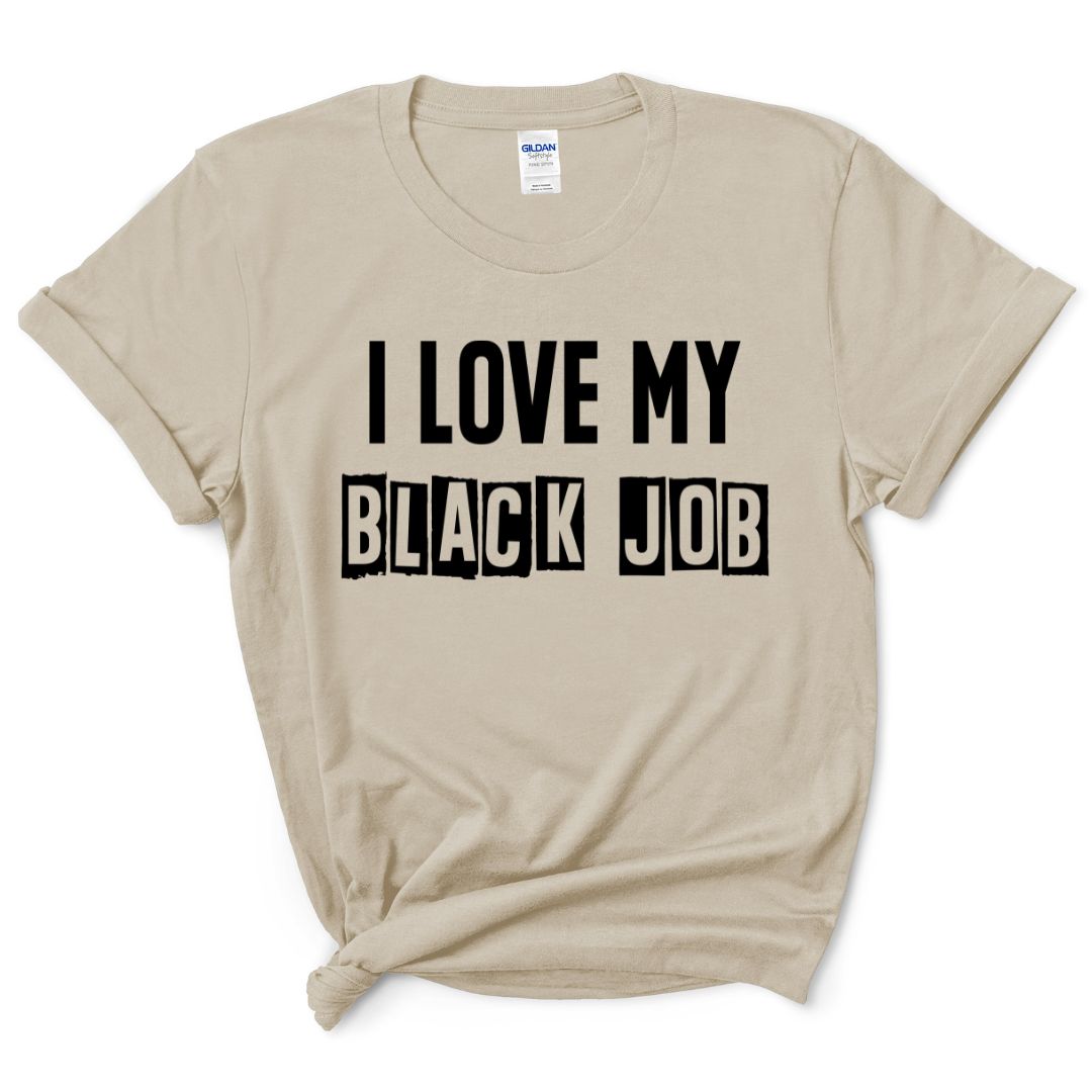 I Love My BLACK JOB T-Shirt (Various Colors w/Black Print)