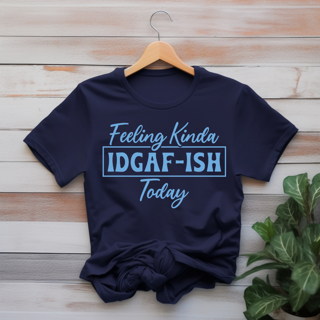 Feeling Kinda IDGAF-ish Today T-Shirt (Columbia Blue Print)