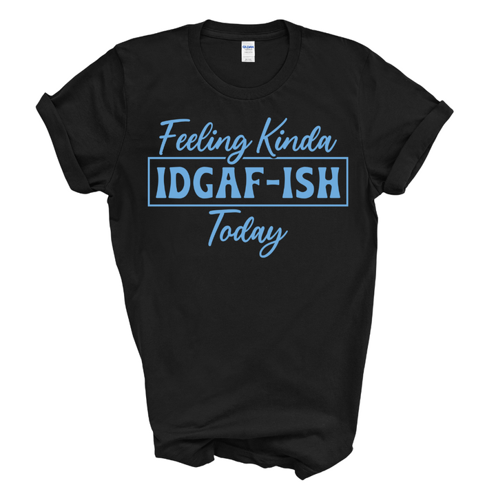 Feeling Kinda IDGAF-ish Today T-Shirt (Columbia Blue Print)