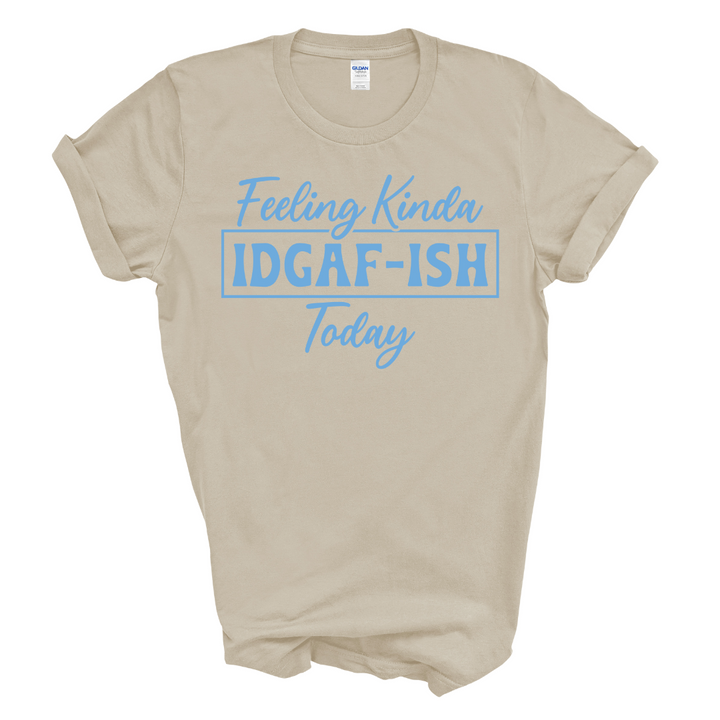 Feeling Kinda IDGAF-ish Today T-Shirt (Columbia Blue Print)