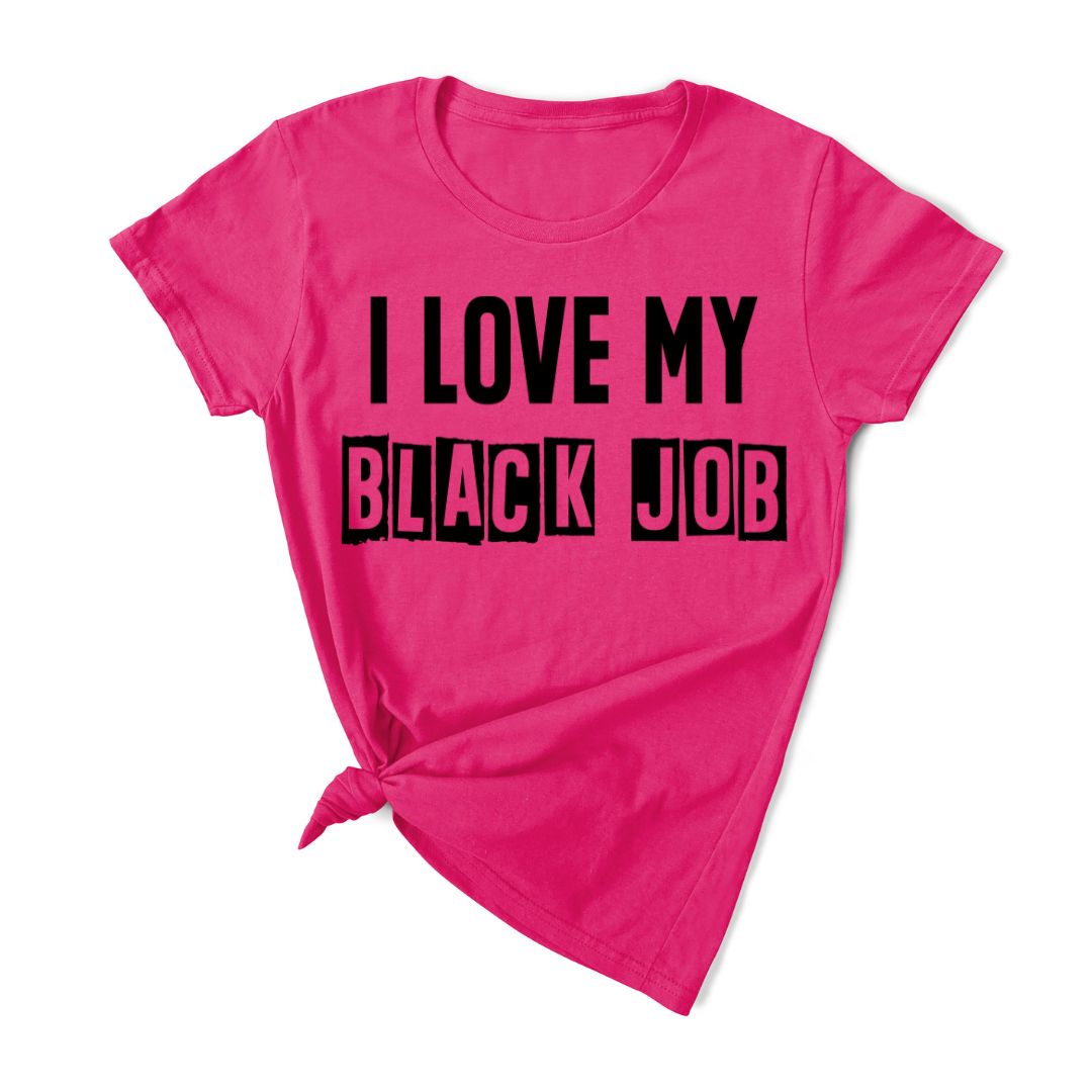 I Love My BLACK JOB T-Shirt (Various Colors w/Black Print)