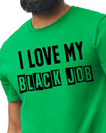 I Love My BLACK JOB T-Shirt (Various Colors w/Black Print)