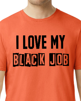 I Love My BLACK JOB T-Shirt (Various Colors w/Black Print)