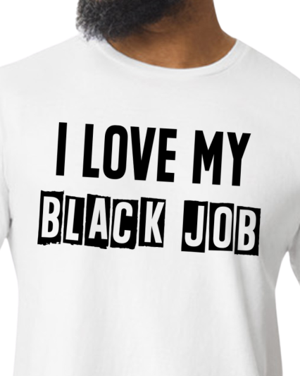 I Love My BLACK JOB T-Shirt (Various Colors w/Black Print)